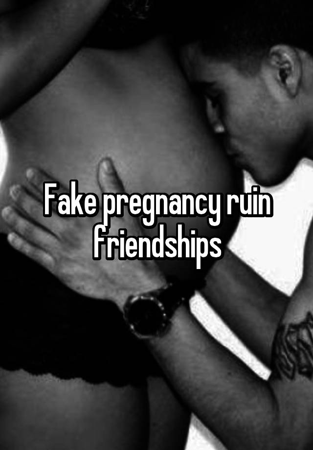 Fake pregnancy ruin friendships