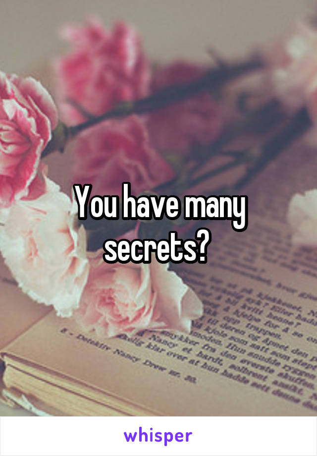 You have many secrets? 