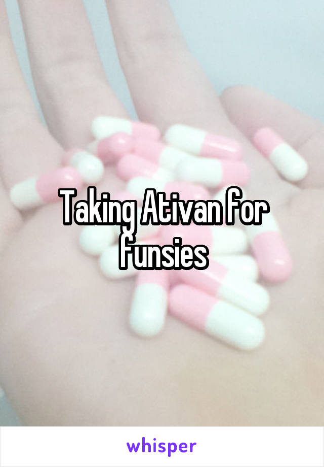 Taking Ativan for funsies