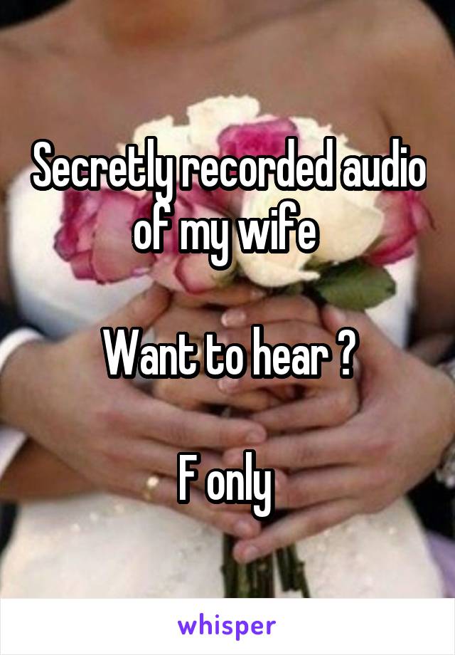 Secretly recorded audio of my wife 

Want to hear ?

F only 