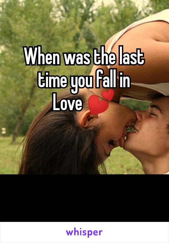 When was the last
time you fall in
Love 💕