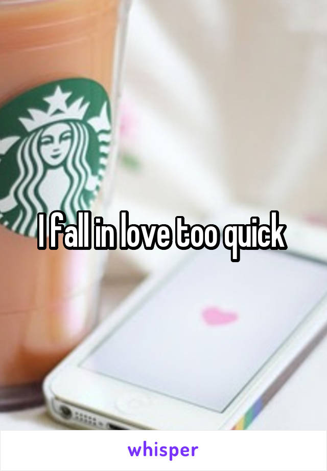 I fall in love too quick 