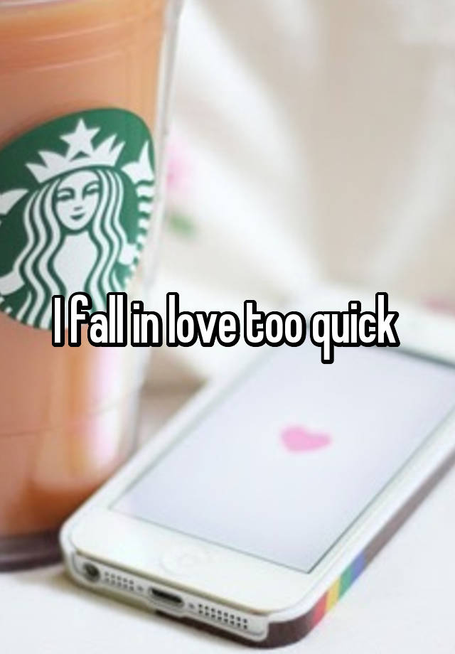 I fall in love too quick 