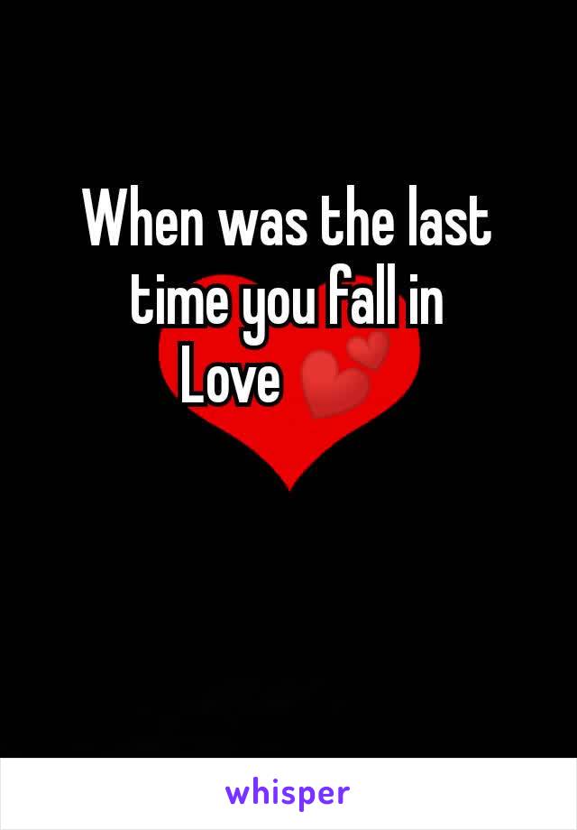 When was the last
time you fall in
Love 💕