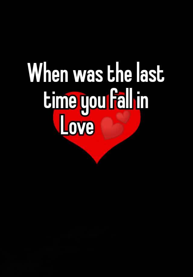 When was the last
time you fall in
Love 💕