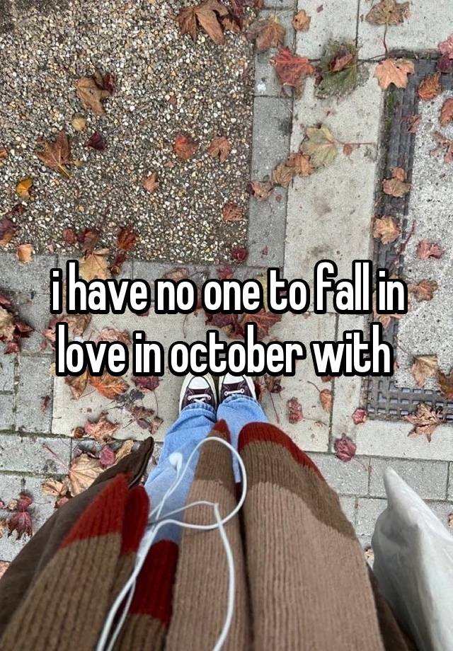 i have no one to fall in love in october with 