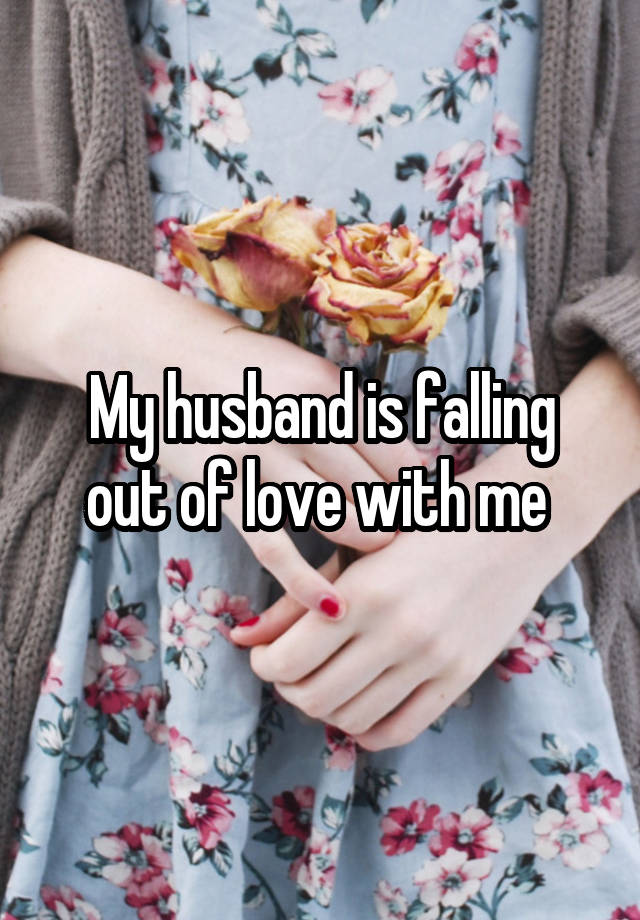 My husband is falling out of love with me 