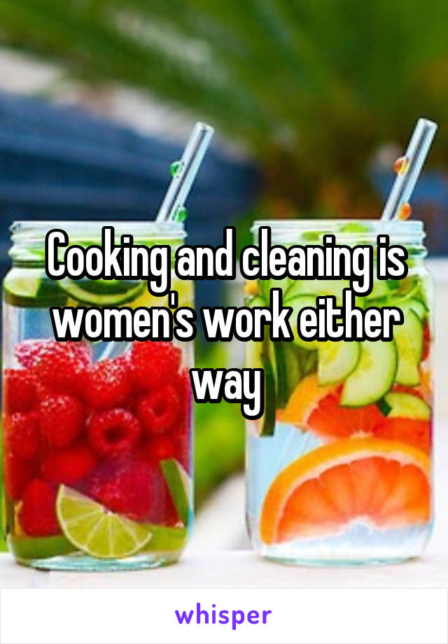 Cooking and cleaning is women's work either way