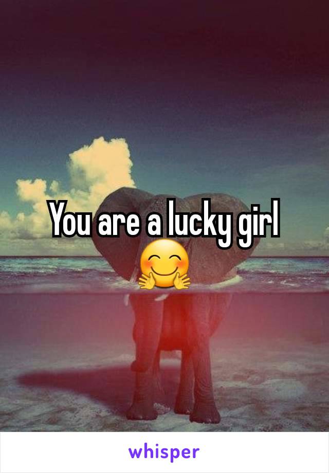 You are a lucky girl 🤗