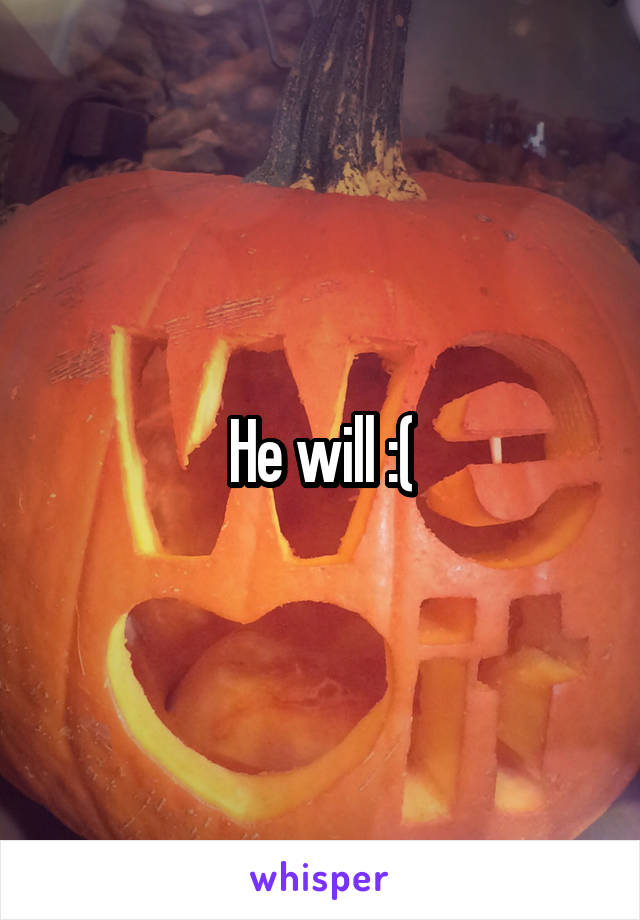 He will :(