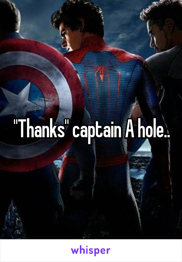 "Thanks" captain A hole..