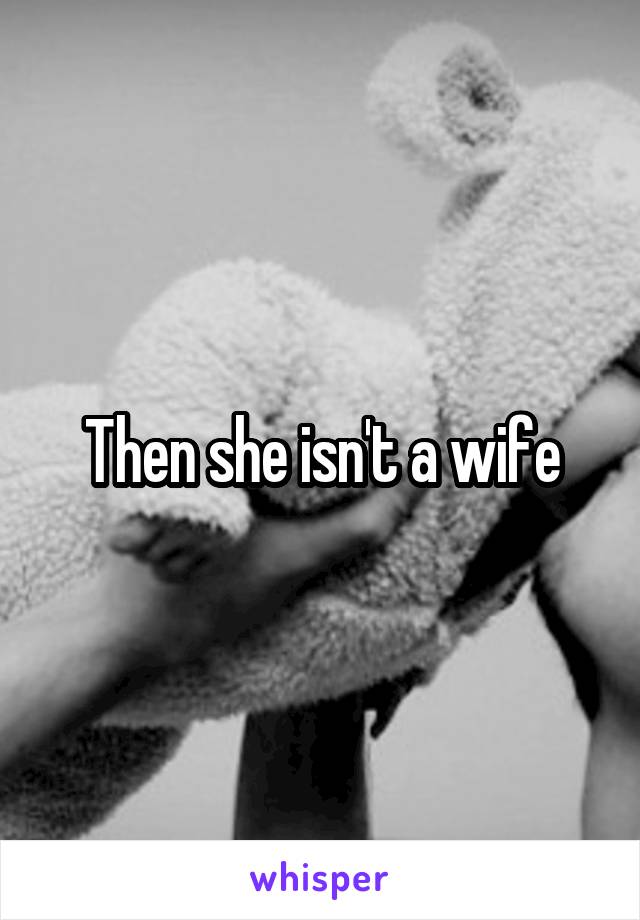 Then she isn't a wife