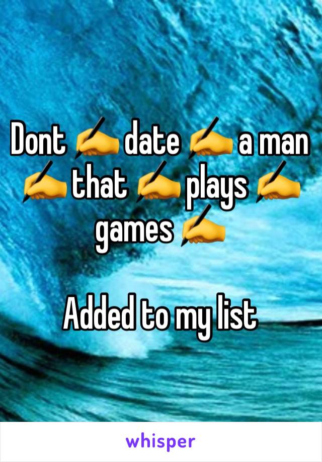 Dont ✍️ date ✍️ a man✍️ that ✍️ plays ✍️ games ✍️

Added to my list 