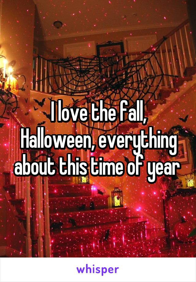 I love the fall, Halloween, everything about this time of year 