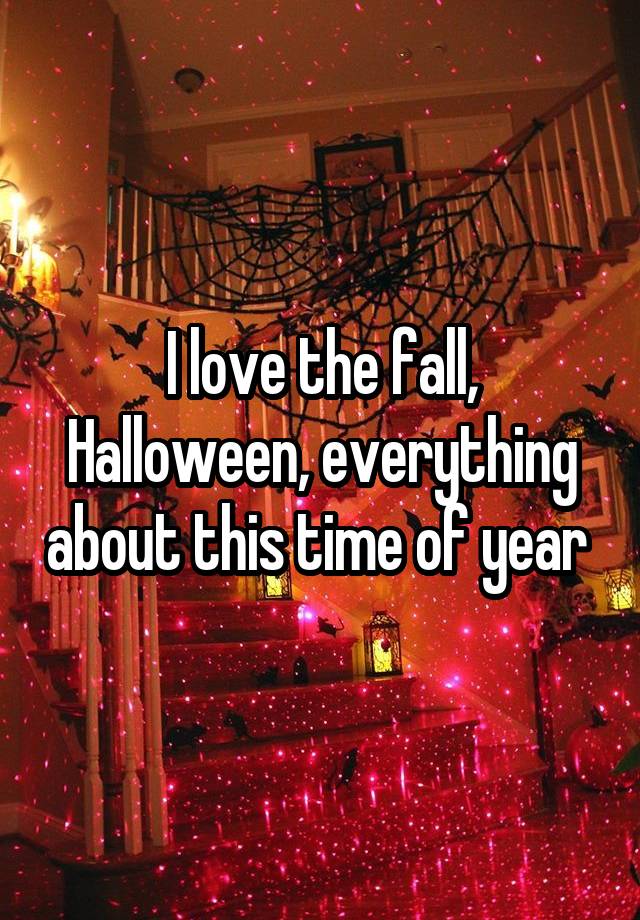 I love the fall, Halloween, everything about this time of year 