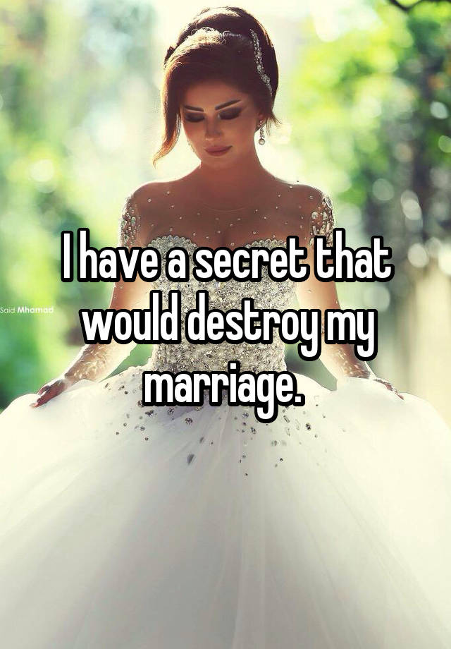 I have a secret that would destroy my marriage. 