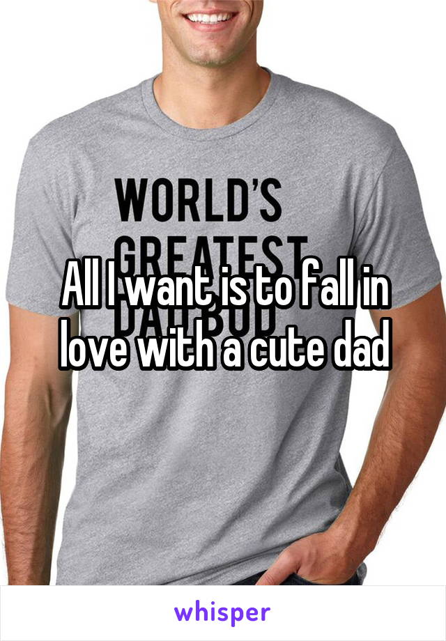 All I want is to fall in love with a cute dad