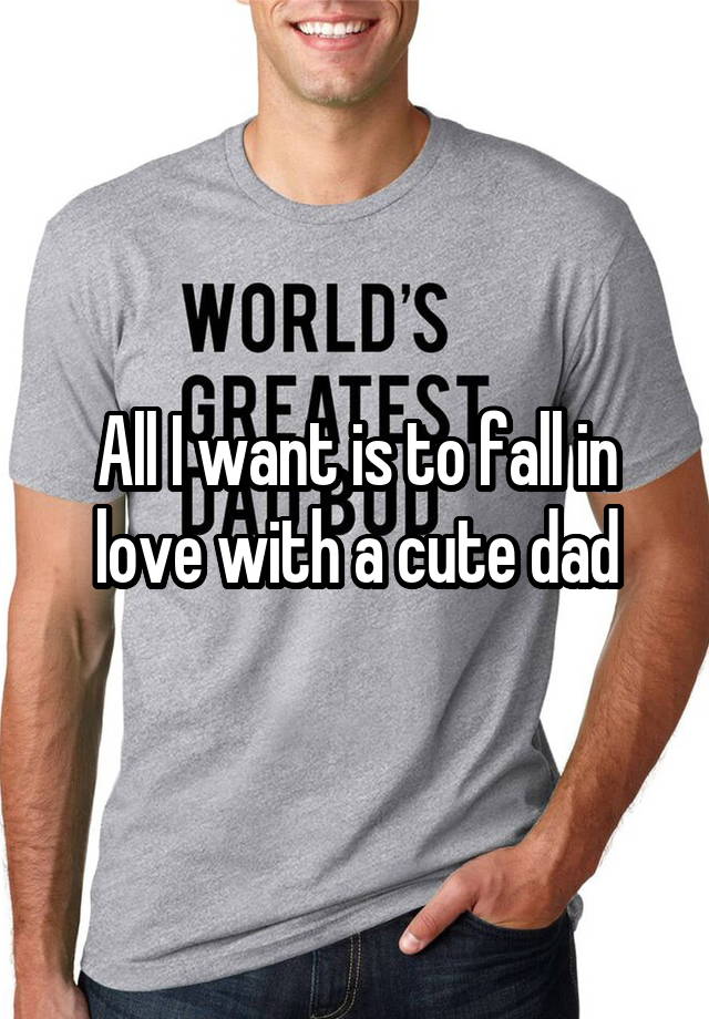 All I want is to fall in love with a cute dad