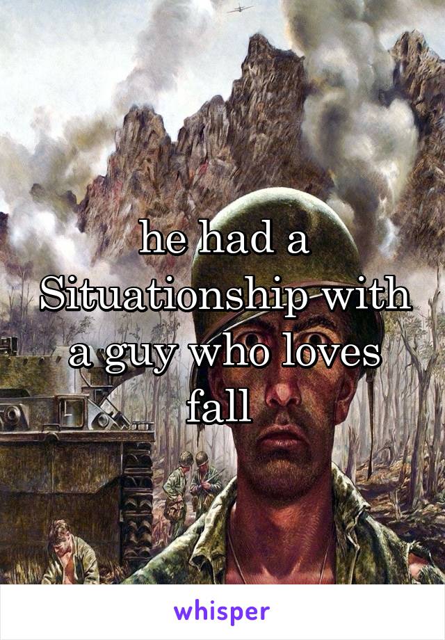 he had a Situationship with a guy who loves fall 