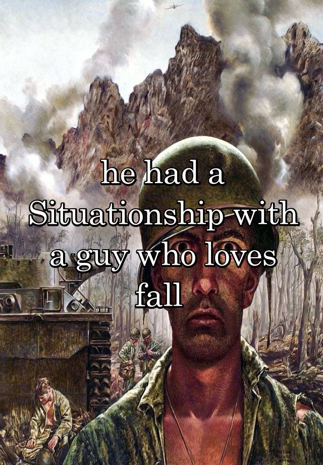 he had a Situationship with a guy who loves fall 