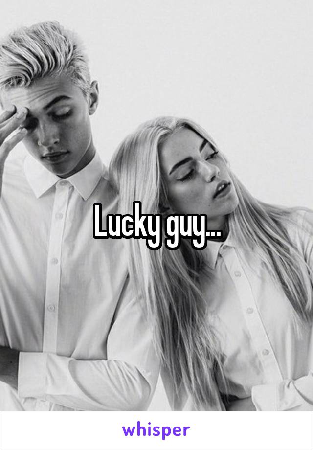 Lucky guy...