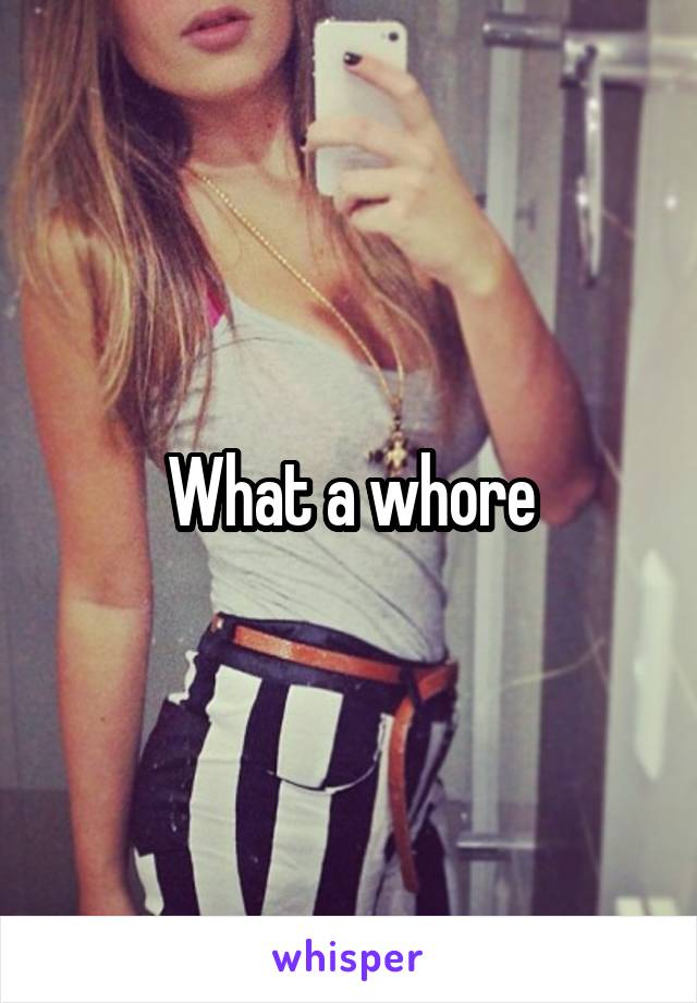 What a whore