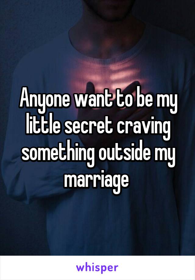 Anyone want to be my little secret craving something outside my marriage 