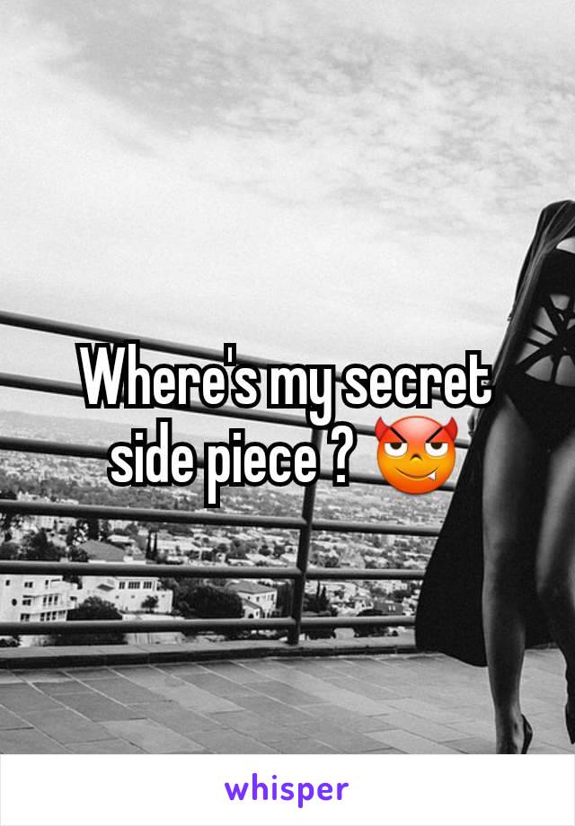 Where's my secret side piece ? 😈