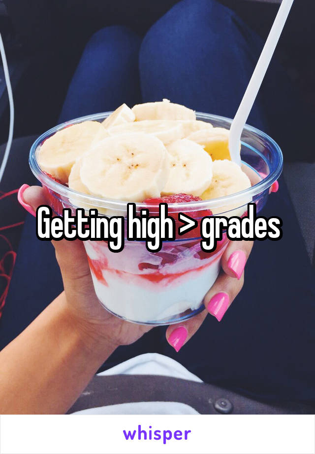 Getting high > grades