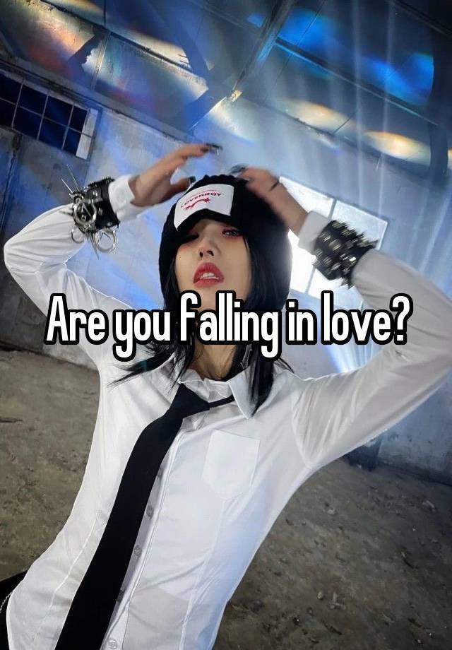 Are you falling in love?