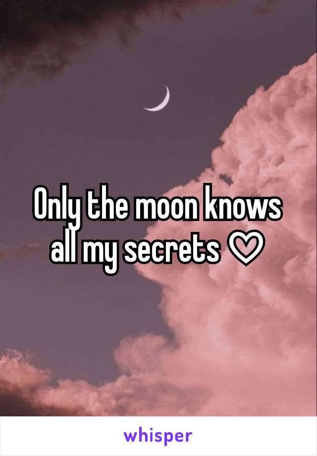 Only the moon knows all my secrets ♡