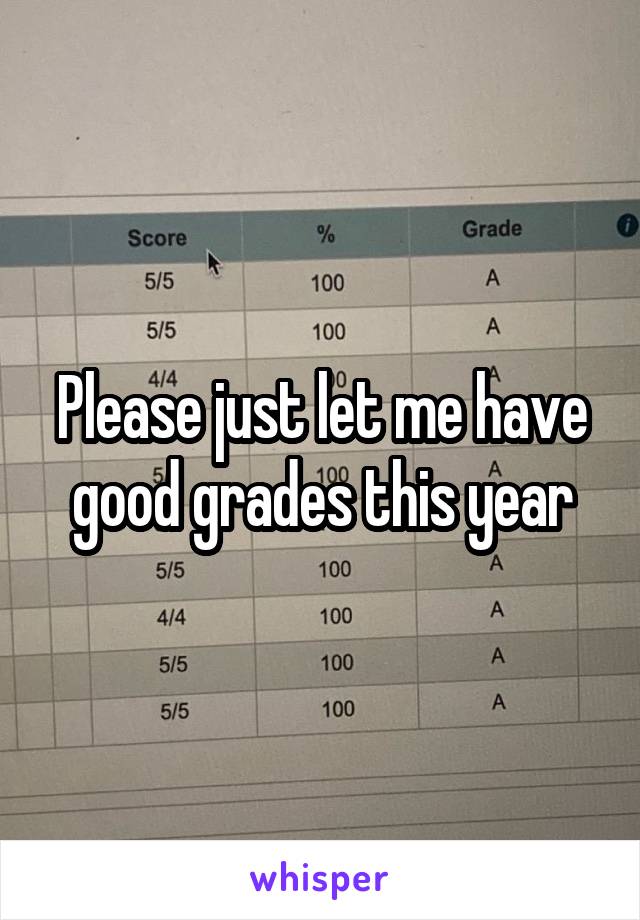 Please just let me have good grades this year