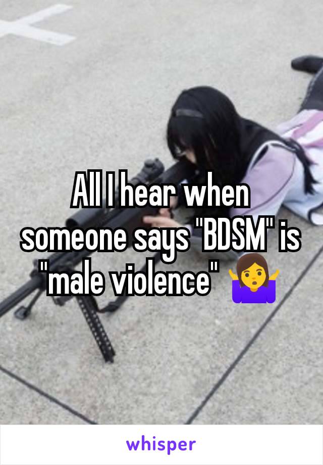 All I hear when someone says "BDSM" is "male violence" 🤷‍♀️