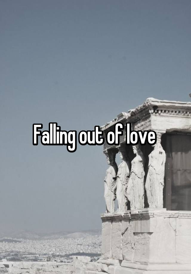 Falling out of love 