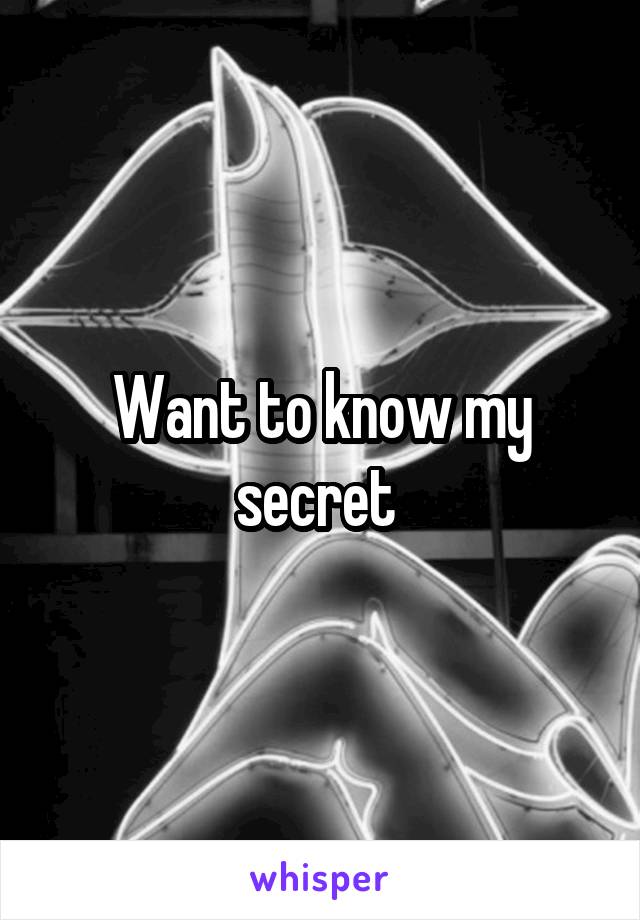 Want to know my secret 