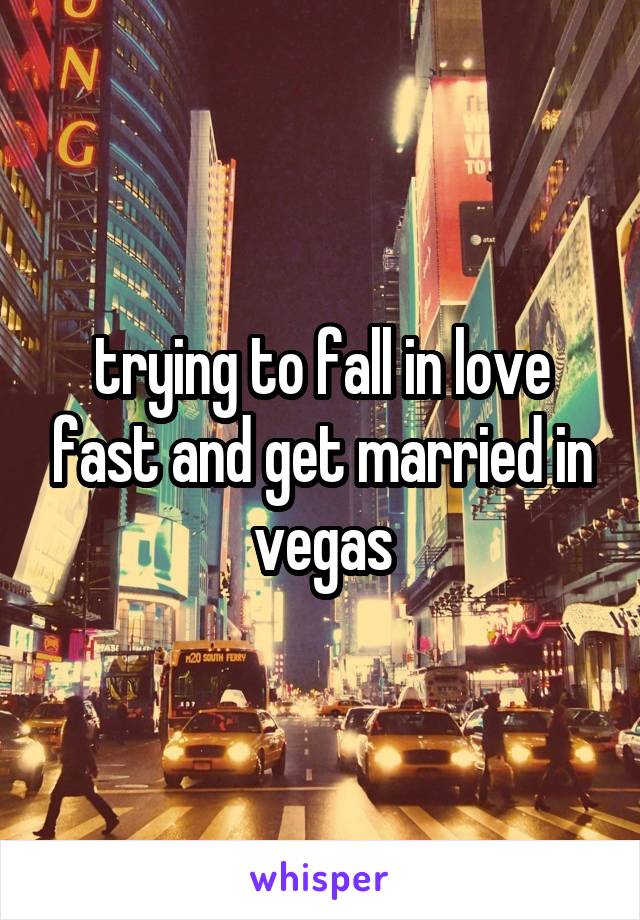 trying to fall in love fast and get married in vegas