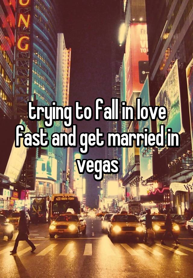 trying to fall in love fast and get married in vegas