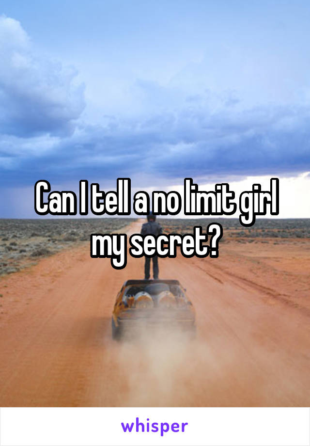 Can I tell a no limit girl my secret?