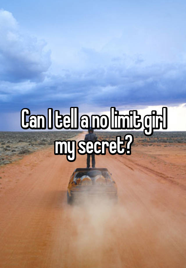 Can I tell a no limit girl my secret?