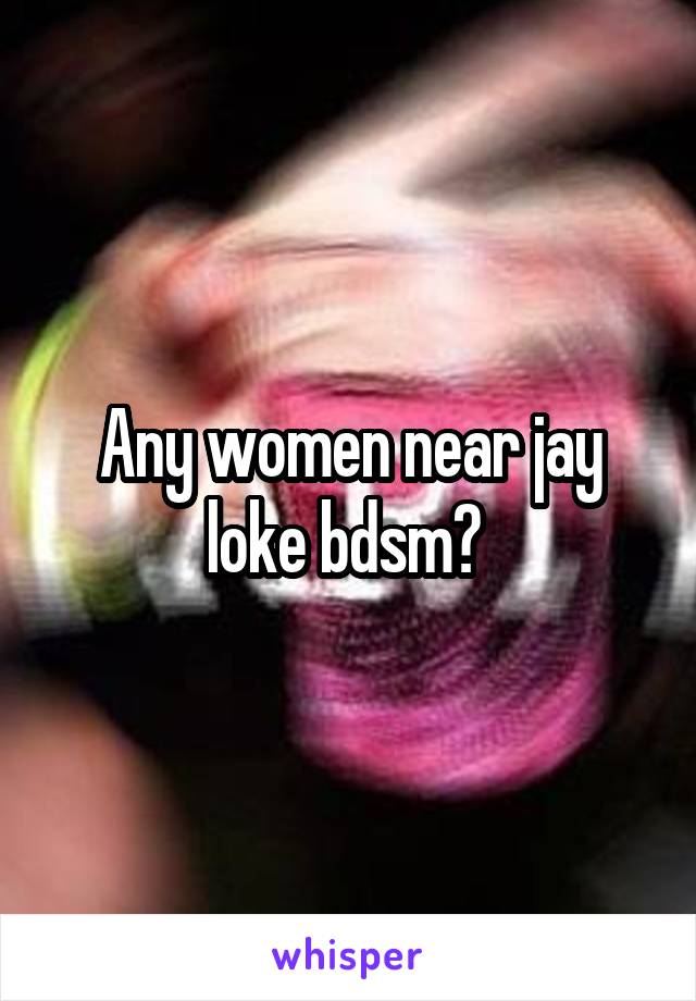 Any women near jay loke bdsm? 