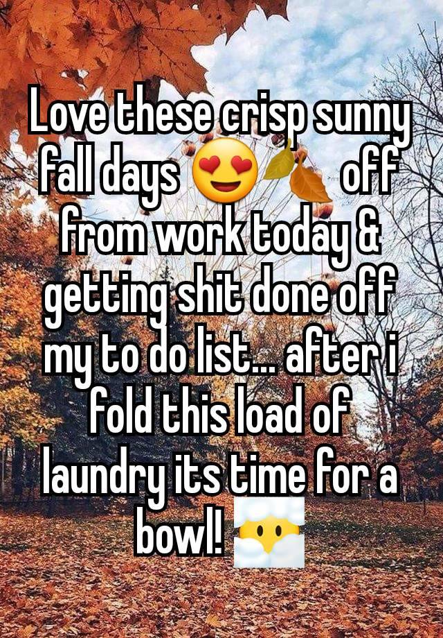 Love these crisp sunny fall days 😍🍂 off from work today & getting shit done off my to do list... after i fold this load of laundry its time for a bowl! 😶‍🌫️