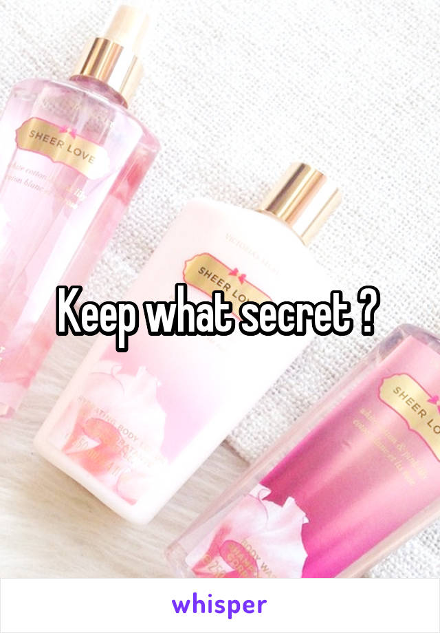 Keep what secret ? 