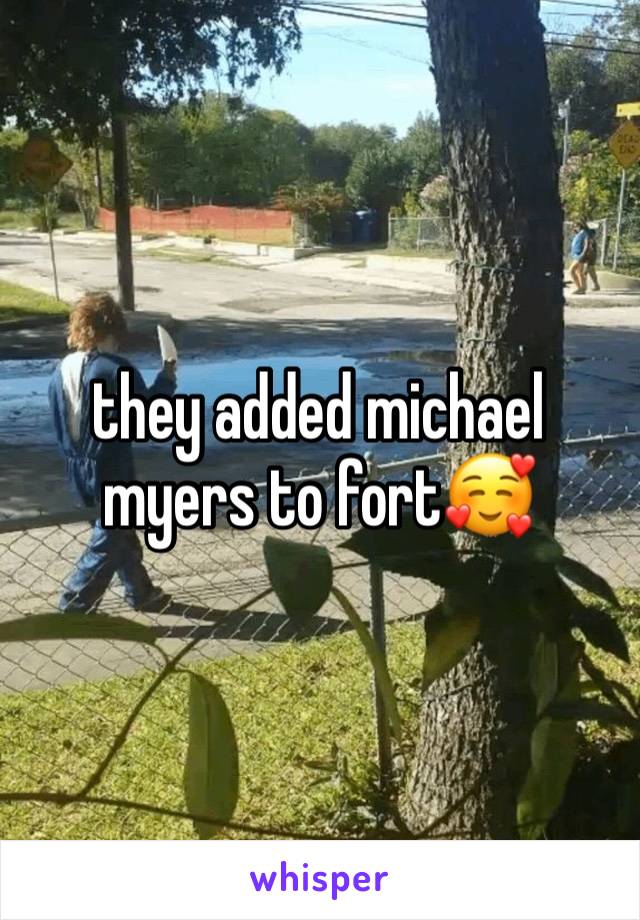 they added michael myers to fort🥰