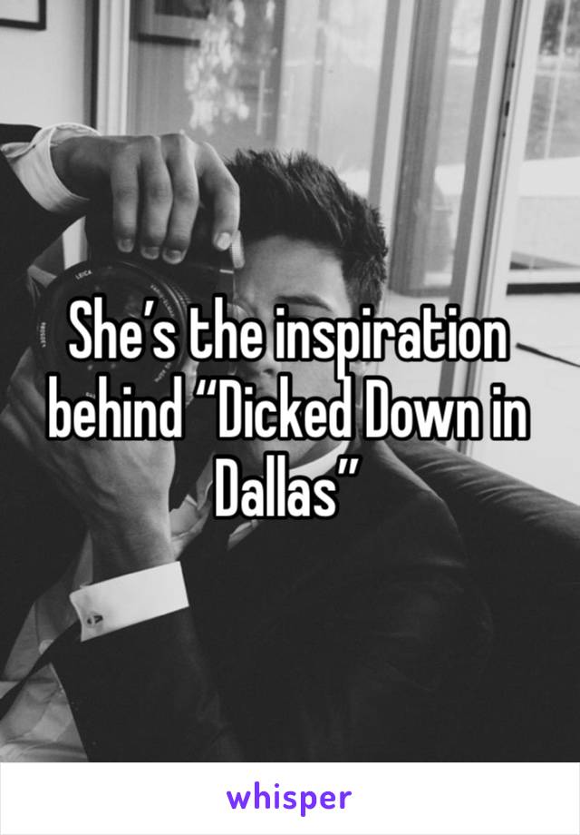 She’s the inspiration behind “Dicked Down in Dallas”