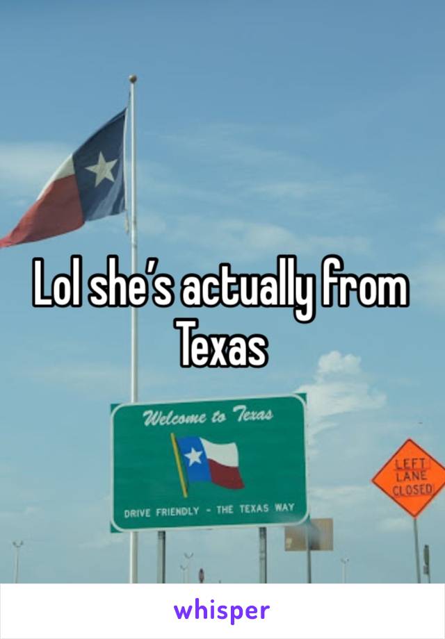 Lol she’s actually from Texas