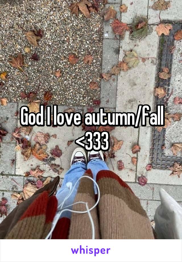 God I love autumn/fall <333