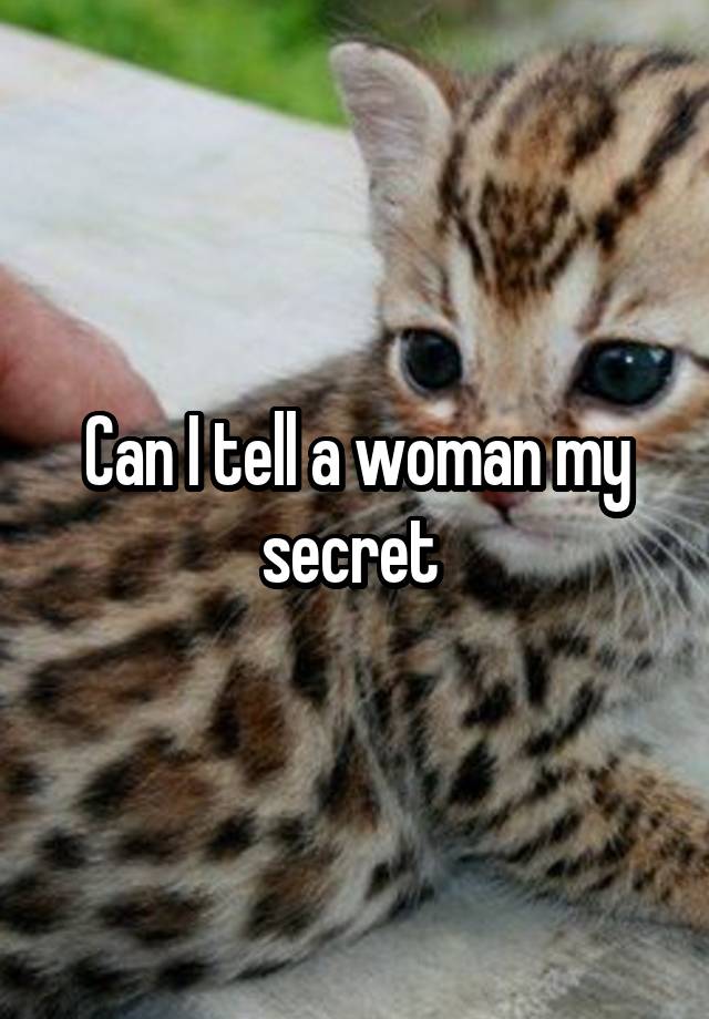 Can I tell a woman my secret 