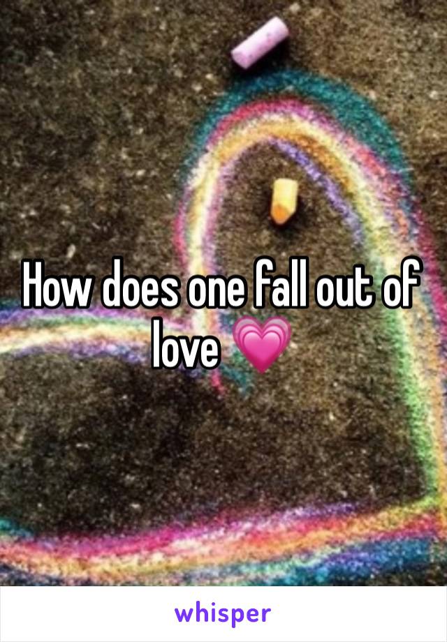 How does one fall out of love 💗 