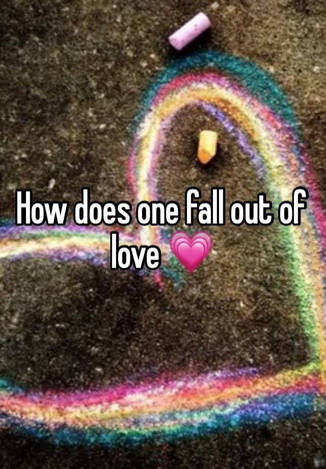 How does one fall out of love 💗 