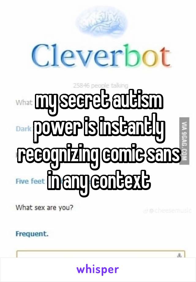 my secret autism power is instantly recognizing comic sans in any context